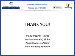 THANK YOU!
Tiina Sarisalmi, Finland
Miriam Schembri, Malta
Adam Stepinski, Poland
Irina Vasilescu, Romania

 