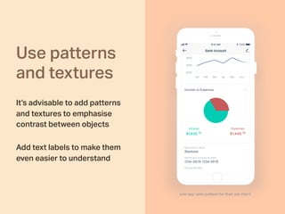 Use patterns
and textures
It’s advisable to add patterns
and textures to emphasise
contrast between objects
Add text labels to make them
even easier to understand
vola app uses pattern for their pie chart
 