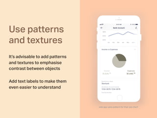 Use patterns
and textures
It’s advisable to add patterns
and textures to emphasise
contrast between objects
Add text labels to make them
even easier to understand
vola app uses pattern for their pie chart
 