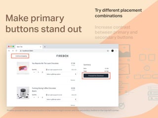Make primary
buttons stand out Increase contrast
between primary and
secondary buttons
Try diﬀerent placement
combinations
Firebox presents their primary button in the bottom-right corner and the secondary button in the top-left corner
 