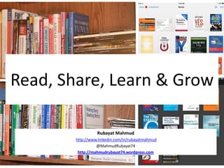 Read, Share, Learn & Grow
Rubayat Mahmud
http://www.linkedin.com/in/rubayatmahmud
@MahmudRubayat74
http://mahmudrubayat74.wordpress.com

 