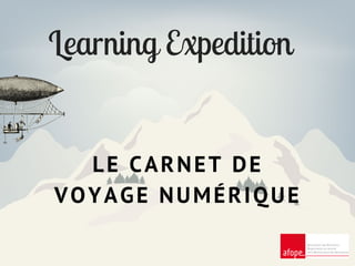 LE CARNET DE
VOYAGE NUMÉRIQUE
Learning Expedition
 