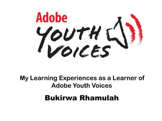 My Learning Experiences as a Learner of
Adobe Youth Voices
Bukirwa Rhamulah
 