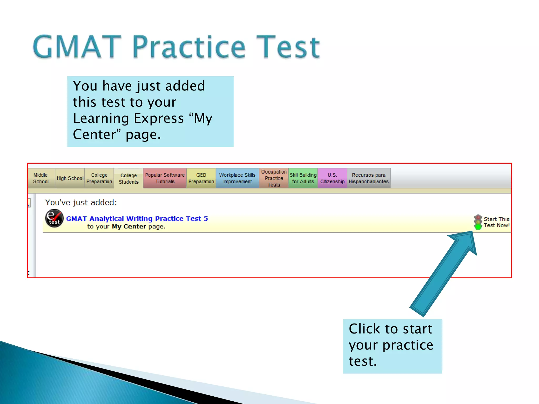 GMAT Practice TestYou have just added this test to your Learning Express “My Center” page. Click to start your practice test.
