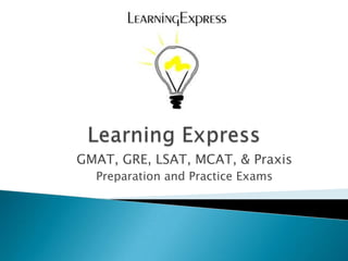 Learning Express GMAT, GRE, LSAT, MCAT, & Praxis  Preparation and Practice Exams 