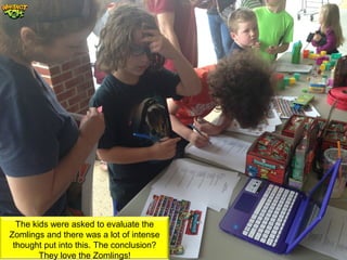The kids were asked to evaluate the
Zomlings and there was a lot of intense
thought put into this. The conclusion?
They love the Zomlings!
 