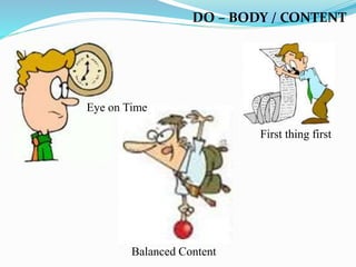 DO – BODY / CONTENT
Balanced Content
Eye on Time
First thing first
 