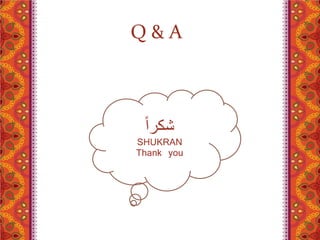 Q & A 
شكراَ 
SHUKRAN 
Thank you 
