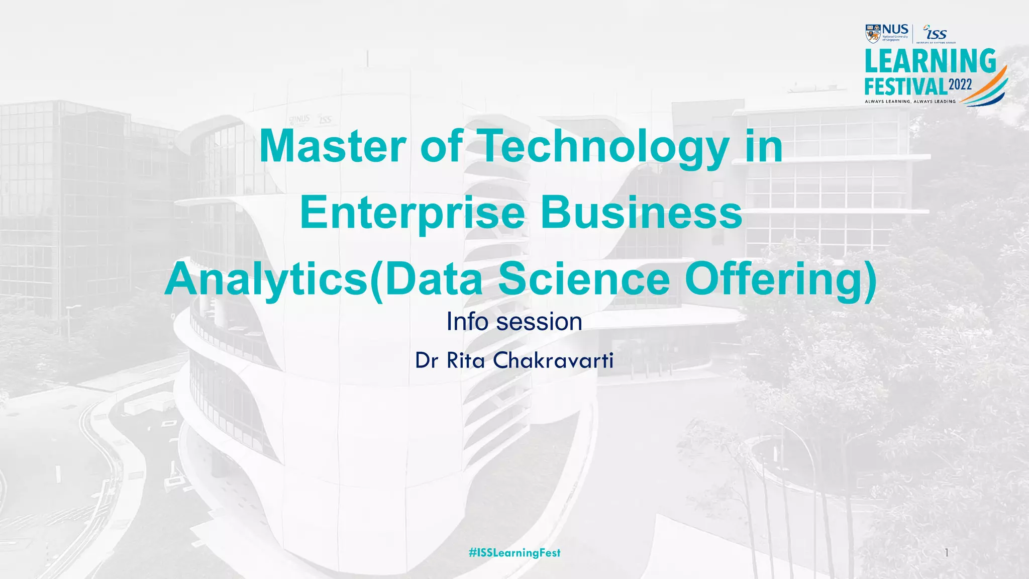 Master of Technology in
Enterprise Business
Analytics(Data Science Offering)
Info session
Dr Rita Chakravarti
#ISSLearningFest 1
 