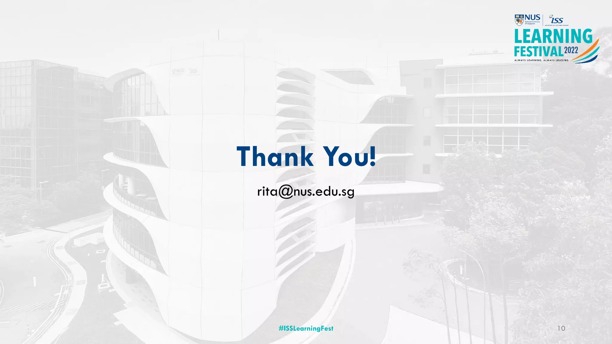 Thank You!
rita@nus.edu.sg
#ISSLearningFest 10
 