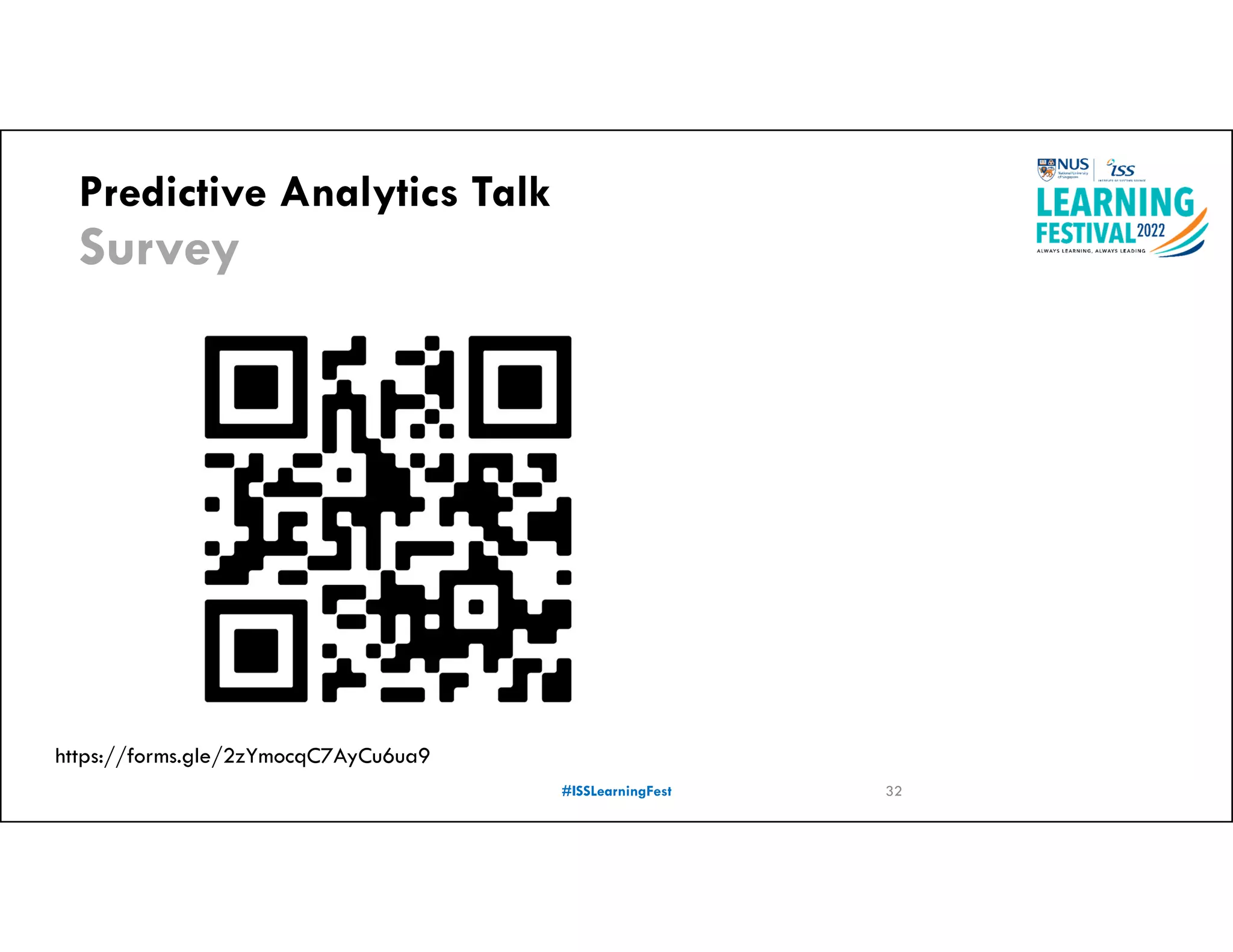 Predictive Analytics Talk
Survey
#ISSLearningFest 32
https://forms.gle/2zYmocqC7AyCu6ua9
 