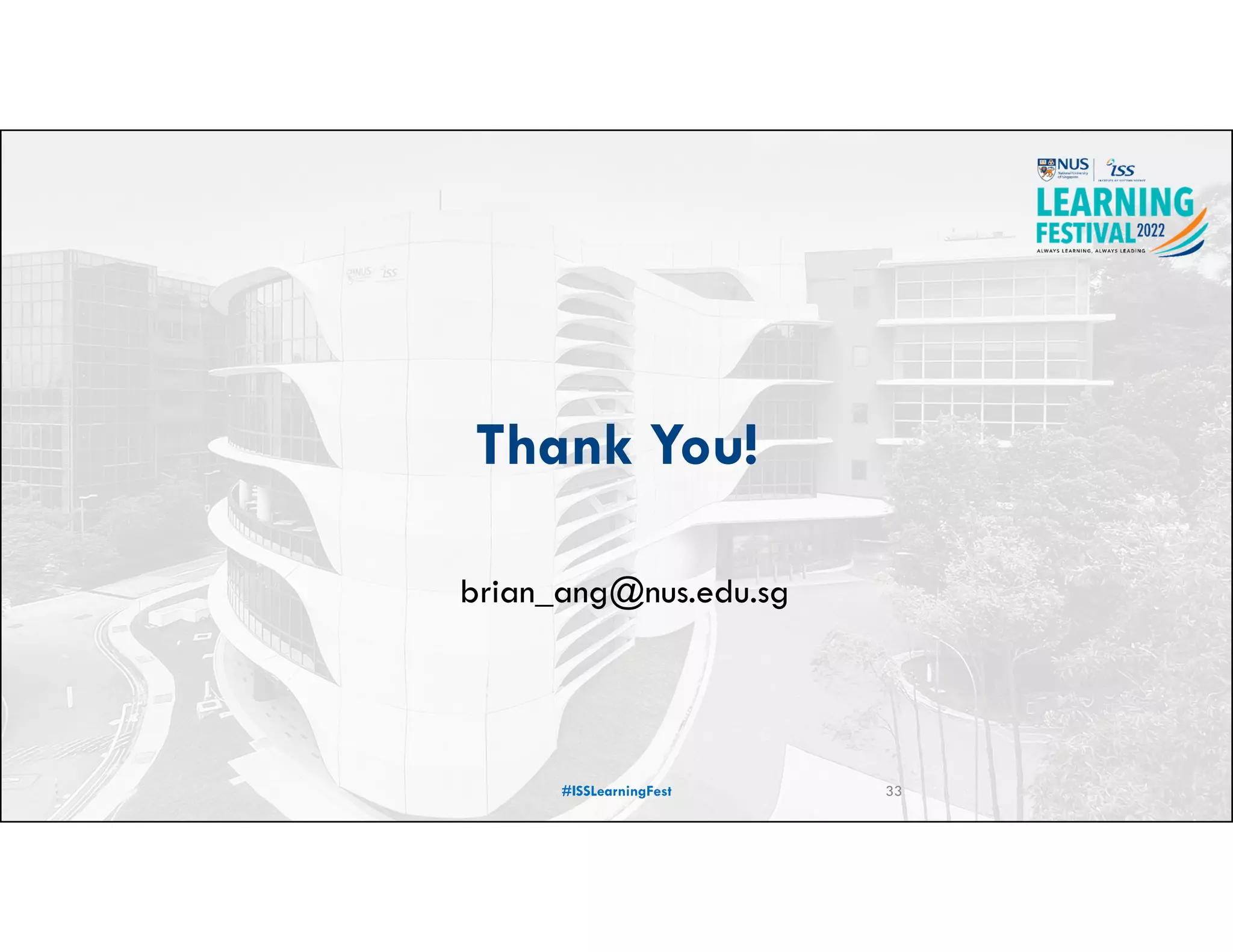 Thank You!
#ISSLearningFest 33
brian_ang@nus.edu.sg
 