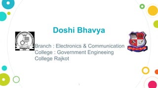 Branch : Electronics & Communication
College : Government Engineeing
College Rajkot
Doshi Bhavya
1
 