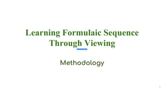 Learning Formulaic Sequence
Through Viewing
Methodology
1
 