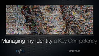 Managing my Identity a Key Competency
                          Serge Ravet
 