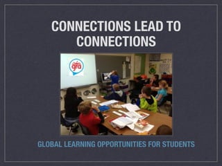 CONNECTIONS LEAD TO 
CONNECTIONS 
GLOBAL LEARNING OPPORTUNITIES FOR STUDENTS 
 