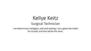 Kellye Keitz
Surgical Technician
I am determined, intelligent, and hard working. I am a good role model
for my kids, and they will be the same.
 