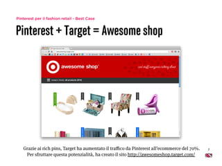 Pinterest per il fashion retail - Best Case
Pinterest + Target = Awesome shop
7Grazie ai rich pins, Target ha aumentato il...