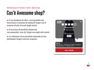 Cos’è Awesome shop?
8
•È un database di oltre 1.000 prodotti che
incrociano il sistema di rating di Target con il
numero d...