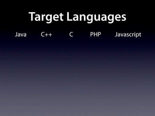 Target Languages
Java     C++   C   PHP   Javascript
 
