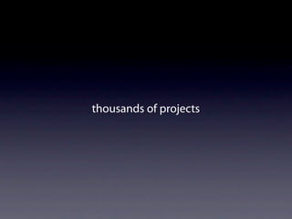 thousands of projects
 