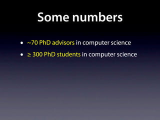 Some numbers
•   ~70 PhD advisors in computer science
•   ≥ 300 PhD students in computer science
 