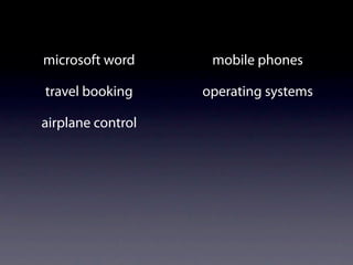microsoft word      mobile phones

travel booking     operating systems

airplane control
 