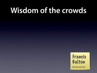 Wisdom of the crowds




                Francis
                Galton
                Nein, links auch nicht
 