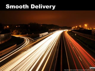 Smooth Delivery




                  h"p://www.ﬂickr.com/photos/computerhotline/4611181320	
  
 