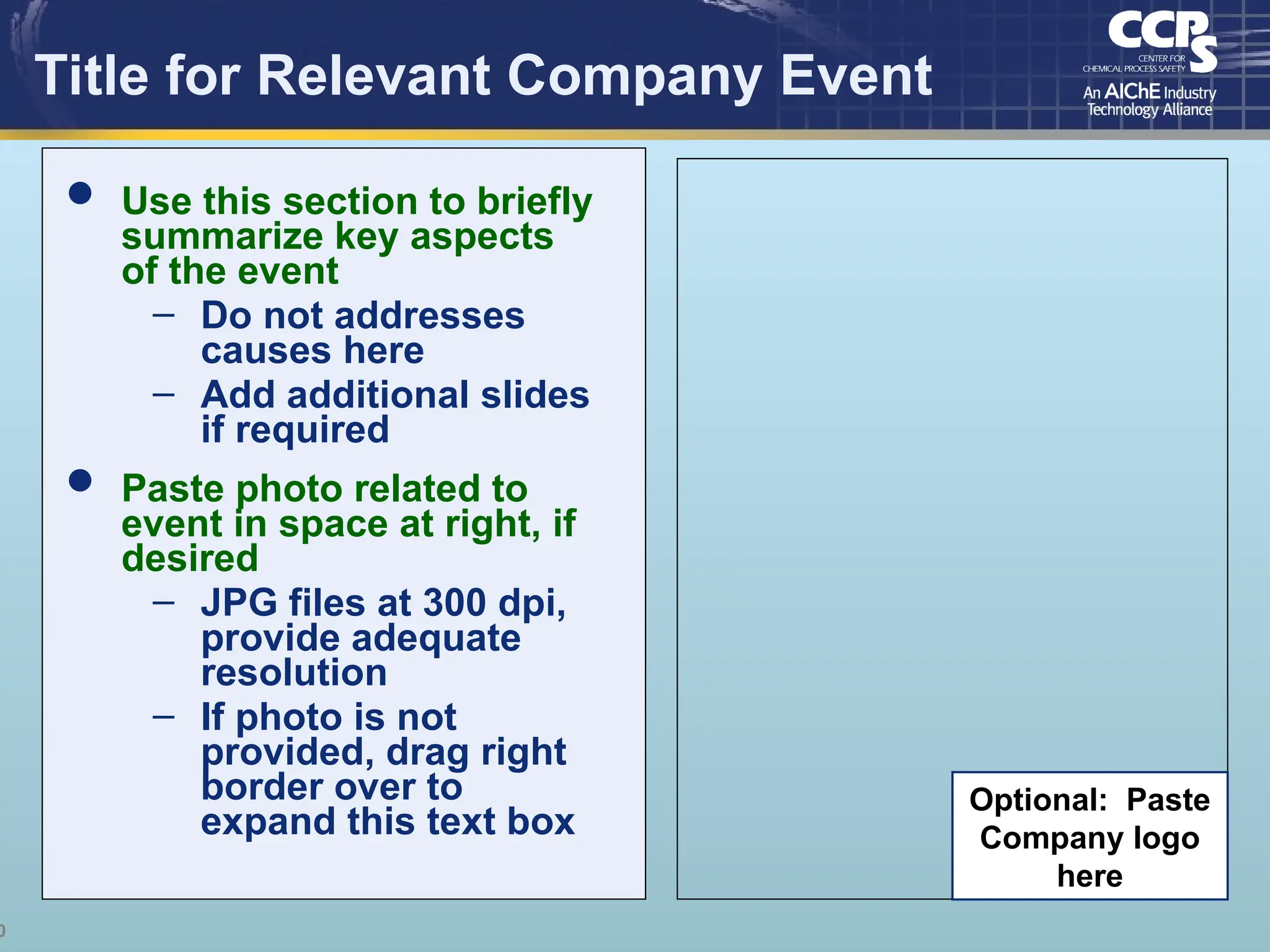 0
Title for Relevant Company Event
 Use this section to briefly
summarize key aspects
of the event
– Do not addresses
causes here
– Add additional slides
if required
 Paste photo related to
event in space at right, if
desired
– JPG files at 300 dpi,
provide adequate
resolution
– If photo is not
provided, drag right
border over to
expand this text box
Optional: Paste
Company logo
here
 