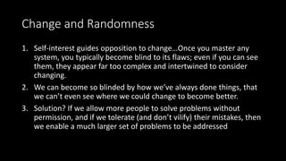 Change and Randomness
1. Self-interest guides opposition to change…Once you master any
system, you typically become blind ...