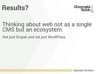 Results?
Thinking about web not as a single
CMS but an ecosystem.
Not just Drupal, and not just WordPress.
 