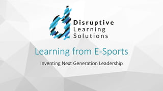 Learning from E-Sports
Inventing Next Generation Leadership
 