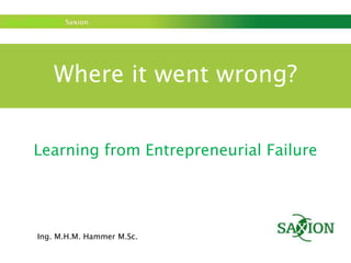 Where it went wrong? Learning from Entrepreneurial Failure Ing. M.H.M. Hammer M.Sc. 