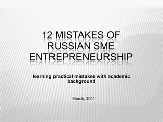 12 mistakes of Russian SME Entrepreneurship learning practical mistakes with academic background March, 2011 