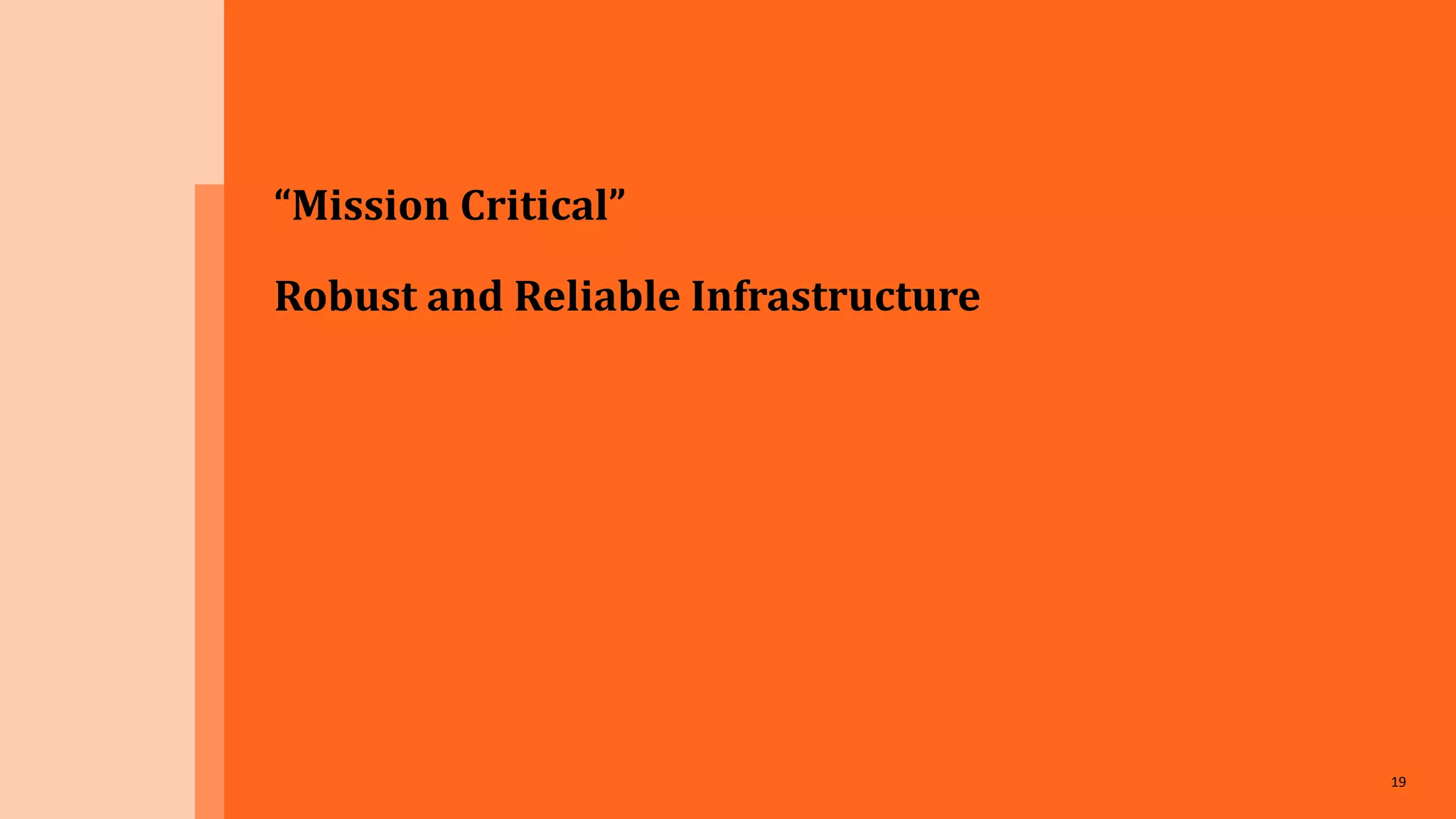 19
“Mission Critical”
Robust and Reliable Infrastructure
 