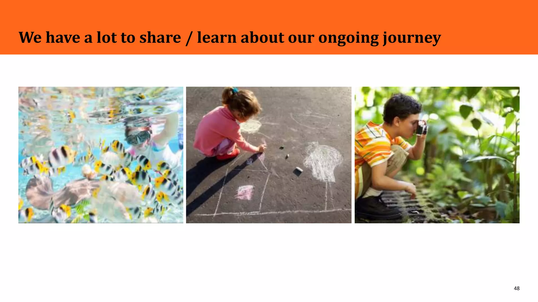 48
We have a lot to share / learn about our ongoing journey
 