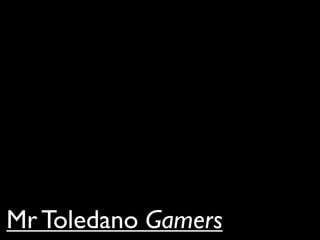 Mr Toledano Gamers
 