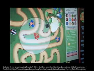 Quinlan, O. (2011) 'Articulating learning', Oliver Quinlan: Learning, Teaching, Technology, 9th February 2011..
Available at: http://www.oliverquinlan.com/blog/2011/02/09/articulating-learning/ (Accessed 4th March 2012).
 