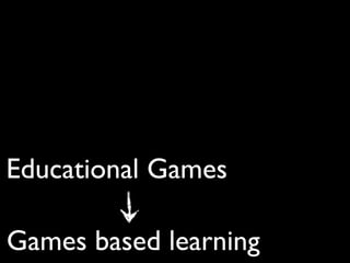 Educational Games

Games based learning
 