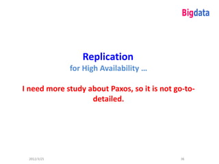 Replication
             for High Availability …

I need more study about Paxos, so it is not go-to-
                   detailed.




 2012/3/25                                   36
 