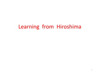 Learning from Hiroshima
1
 