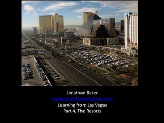 Jonathan Baker
www.retailstorewindows.com
  Learning from Las Vegas
    Part 4, The Resorts
 