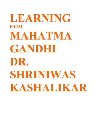 LEARNING
FROM

MAHATMA
GANDHI
DR.
SHRINIWAS
KASHALIKAR
 