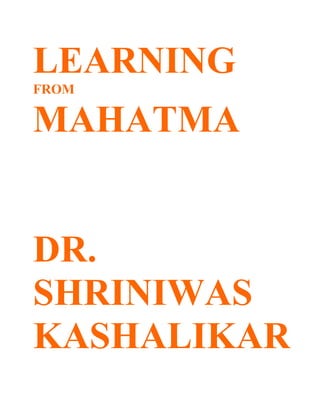 LEARNING
FROM

MAHATMA


DR.
SHRINIWAS
KASHALIKAR
 