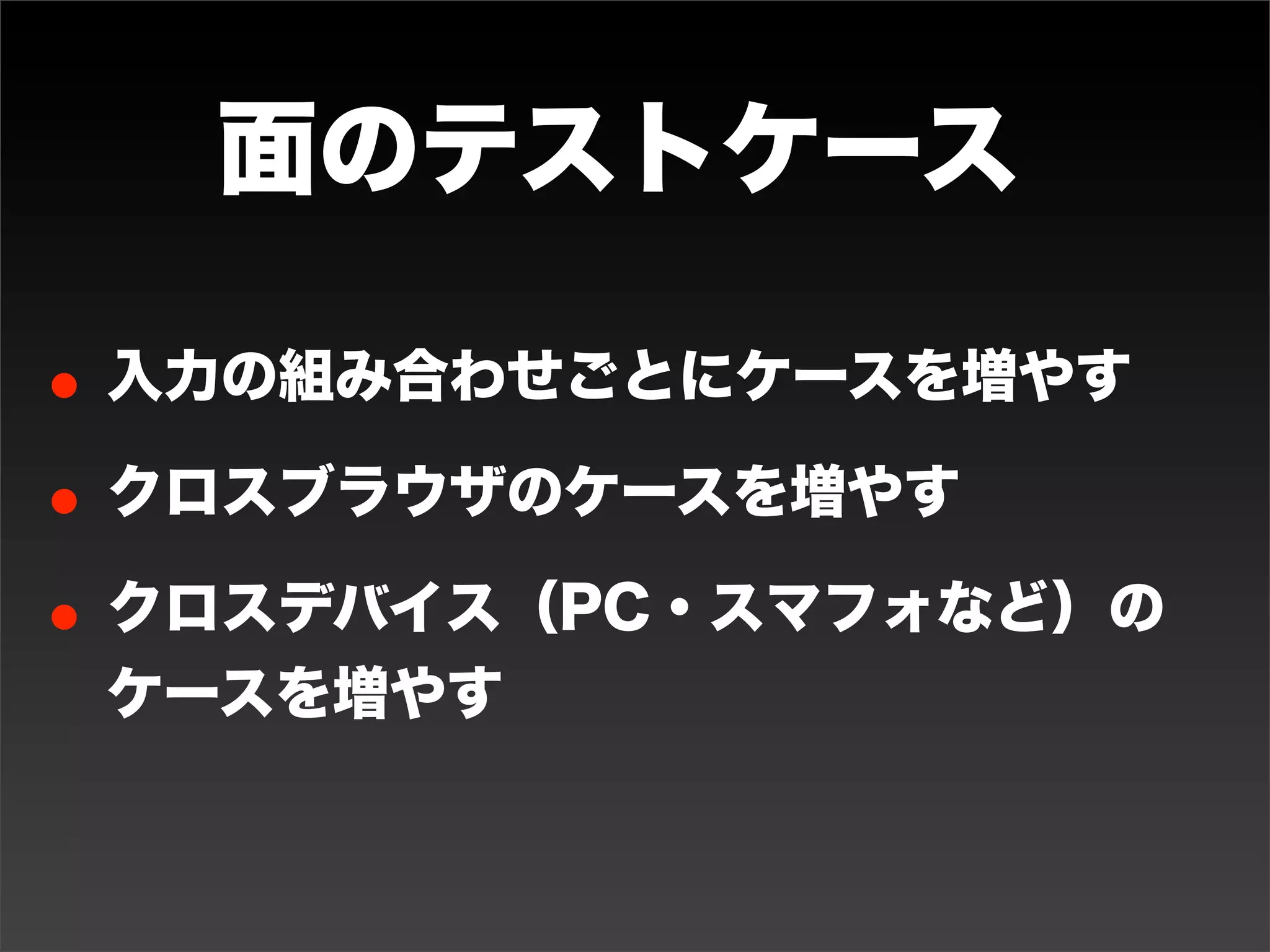 ゲリラのテストケース
• 実機で、機能毎の画面操作を確認する
• 実機で、画面毎・機能毎のデザインを確認
 する

• 実機を使う場合は機能一覧や画面一覧があ
 ればいいと思う
 