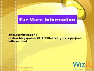 http://certificationsreview.blogspot.in/2013/10/learning-from-projectfailures.html

 
