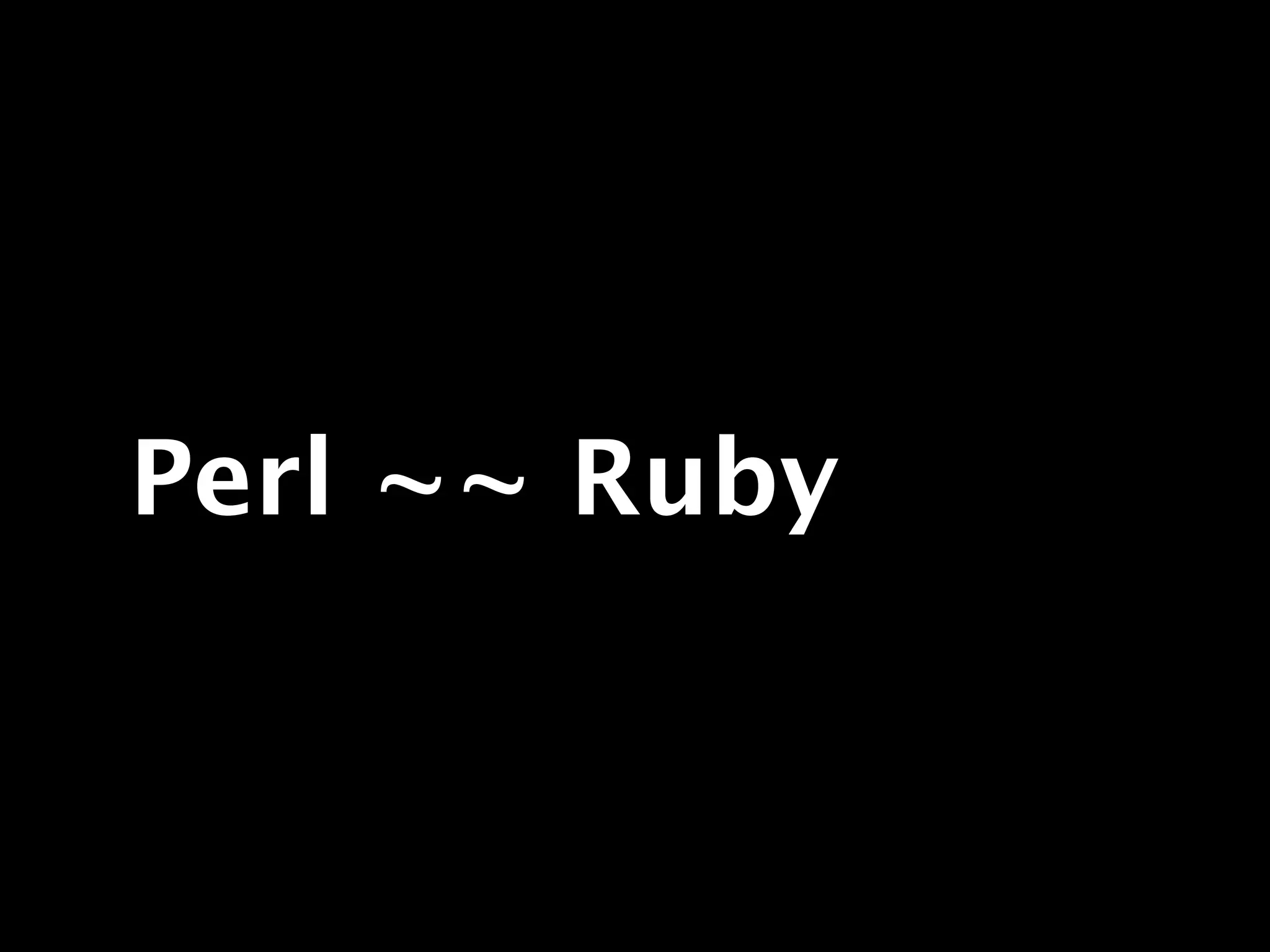 Perl ~~ Ruby
 