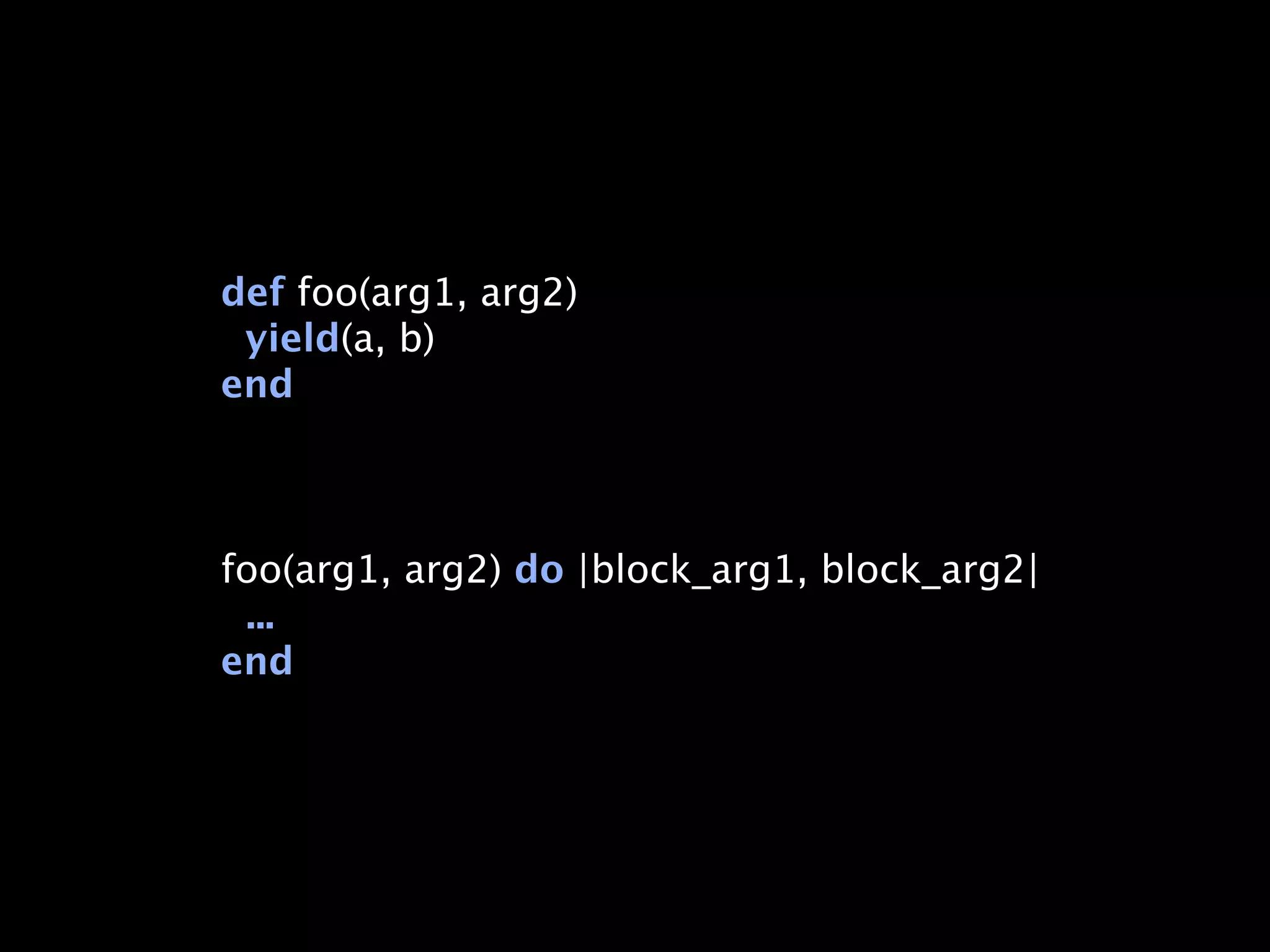 def foo(arg1, arg2)
 yield(a, b)
end



foo(arg1, arg2) do |block_arg1, block_arg2|
 ...
end
 