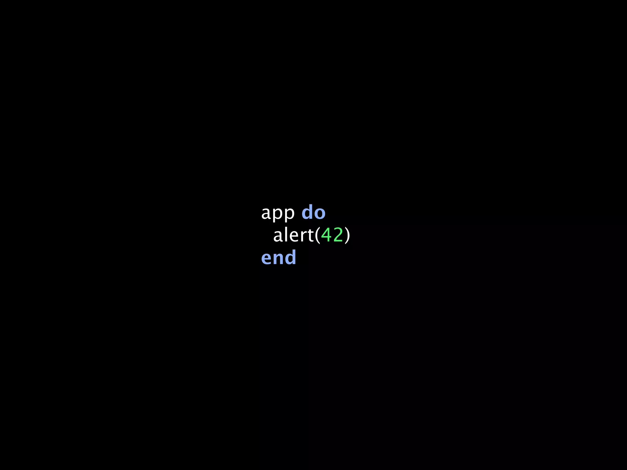 app do
 alert(42)
end
 